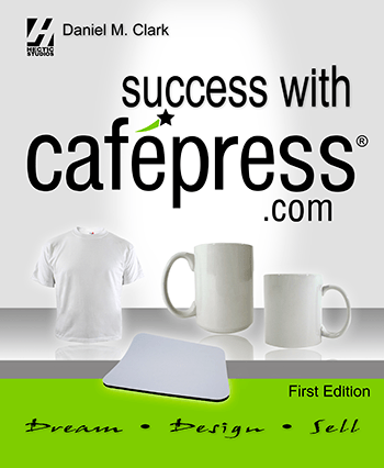 Success With CafePress.com - Daniel M. Clark
